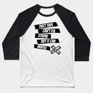 Duct tape can't fix stupid but it can muffle the sound,funny saying,sarcasm saying Baseball T-Shirt